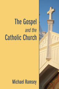 Title: The Gospel and the Catholic Church, Author: Arthur Michael Ramsey