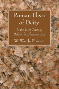 Title: Roman Ideas of Deity: In the Last Century Before the Christian Era, Author: W. Warde Fowler