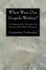 Title: When Were Our Gospels Written?: An Argument with a Narrative of the Discovery of the Sinaitic Manuscript, Author: Constantin Tischendorf