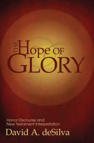 Title: The Hope of Glory: Honor Discourse and New Testament Interpretation, Author: David A. deSilva