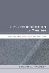 Title: The Resurrection of Theism: Prolegomena to Christian Apology, Author: Stuart C. Hackett