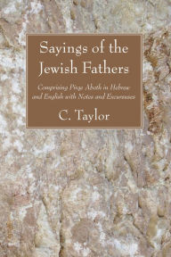 Title: Sayings of the Jewish Fathers: Comprising Pirqe Aboth in Hebrew and English with Notes and Excursuses, Author: C. Taylor