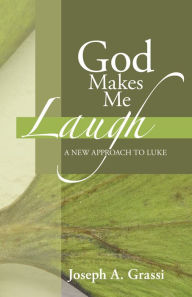 Title: God Makes Me Laugh: A New Approach to Luke, Author: Joseph A. Grassi