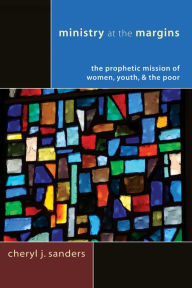 Title: Ministry at the Margins: The Prophetic Mission of Women, Youth & the Poor, Author: Cheryl J. Sanders