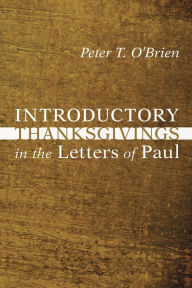 Title: Introductory Thanksgivings in the Letters of Paul, Author: Peter T. O'Brien