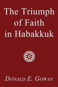 Title: The Triumph of Faith in Habakkuk, Author: Donald E. Gowan