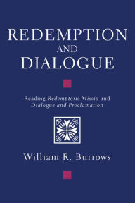 Title: Redemption And Dialogue: Reading Redemptoris Missio and Dialogue and Proclamation, Author: William R. Burrows