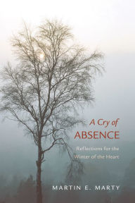 Title: A Cry of Absence: Reflections for the Winter of the Heart, Author: Martin E. Marty