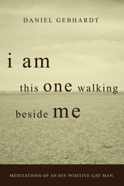 I Am This One Walking Beside Me: Meditations of an HIV Positive Gay Man