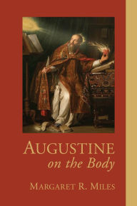 Title: Augustine on the Body, Author: Margaret R. Miles