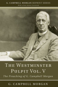 Title: The Westminster Pulpit vol. V: The Preaching of G. Campbell Morgan, Author: G. Campbell Morgan