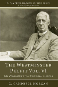 Title: The Westminster Pulpit vol. VI: The Preaching of G. Campbell Morgan, Author: G. Campbell Morgan