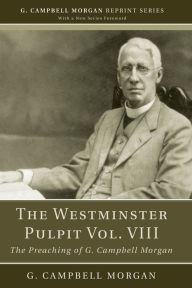 Title: The Westminster Pulpit vol. VIII: The Preaching of G. Campbell Morgan, Author: G. Campbell Morgan
