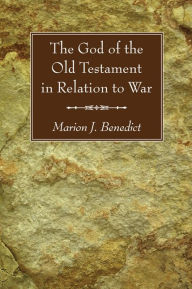 Title: The God of the Old Testament in Relation to War, Author: Marion J. Benedict