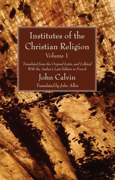 Institutes of the Christian Religion Vol. 1: Translated from the ...