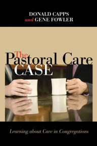 Title: The Pastoral Care Case: Learning about Care in Congregations, Author: Donald Capps