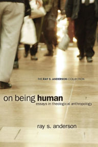 Title: On Being Human: Essays in Theological Anthropology, Author: Ray S. Anderson