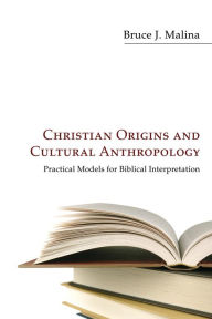 Title: Christian Origins and Cultural Anthropology: Practical Models for Biblical Interpretation, Author: Bruce Malina