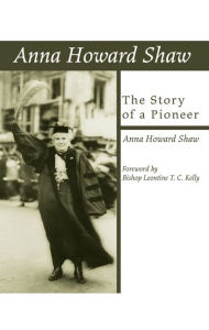 Title: Anna Howard Shaw, the Story of a Pioneer, Author: Anna Howard Shaw
