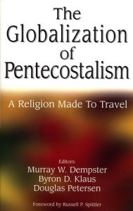 Title: The Globalization of Pentecostalism: A Religion Made to Travel, Author: Murray Dempster