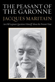 Title: The Peasant of the Garonne: An Old Layman Questions Himself about the Present Time, Author: Jacques Maritain