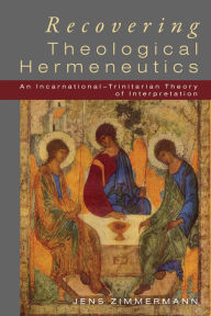 Title: Recovering Theological Hermeneutics: An Incarnational -Trinitarian Theory of Interpretation, Author: Jens Zimmermann