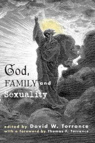 Title: God, Family and Sexuality, Author: David W. Torrance