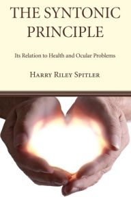 Title: The Syntonic Principle: Its Relation to Health and Ocular Problems, Author: Harry Riley Spitler DOS