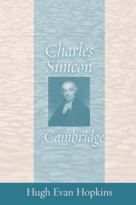 Title: Charles Simeon of Cambridge, Author: Hugh Evan Hopkins