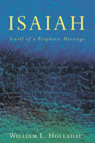 Title: Isaiah: Scroll of a Prophetic Heritage, Author: William L. Holladay