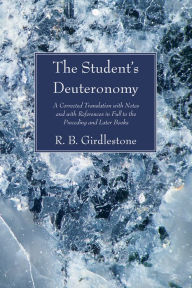Title: The Student's Deuteronomy: A Corrected Translation with Notes and with References in Full to the Preceding and Later Books, Author: R. B. Girdlestone