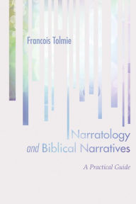 Title: Narratology and Biblical Narratives: A Practical Guide, Author: Francois Tolmie