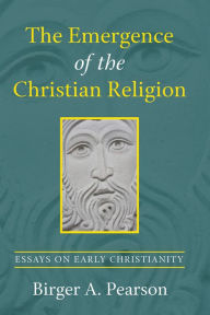 Title: The Emergence of the Christian Religion: Essays on Early Christianity, Author: Birger A. Pearson