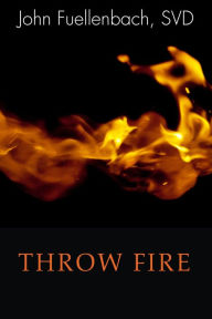 Title: Throw Fire, Author: John Fuellenbach SVD