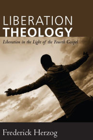 Title: Liberation Theology: Liberation in the Light of the Fourth Gospel, Author: Frederick Herzog