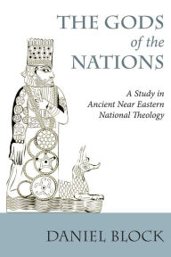 Title: The Gods of the Nations: A Study in Ancient Near Eastern National Theology, Author: Daniel I. Block