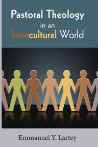 Title: Pastoral Theology in an Intercultural World, Author: Emmanuel Y. Lartey