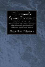 Title: Uhlemann's Syriac Grammar: Translated from the German by Enoch Hutchinson, with a course of Exercises in Syriac Grammar and a Chrestomathy and Brief Lexicon Prepared by the Translator, Author: Maxmillian Uhlemann