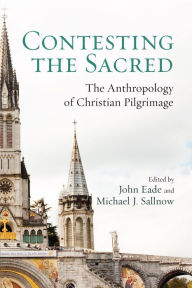 Title: Contesting the Sacred: The Anthropology of Christian Pilgrimage, Author: John Eade