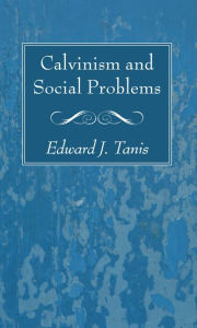 Title: Calvinism and Social Problems, Author: Edward J. Tanis