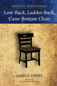 Title: Low-Back, Ladder-Back, Cane-Bottom Chair: Biblical Meditations, Author: James S. Lowry