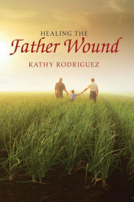 Title: Healing the Father Wound, Author: Kathy Rodriguez
