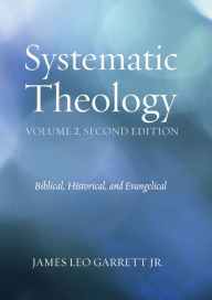 Title: Systematic Theology, Volume 2, Second Edition: Biblical, Historical, and Evangelical, Author: James Leo Garrett Jr.