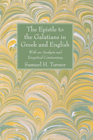 Title: The Epistle to the Galatians in Greek and English: With an Analysis and Exegetical Commentary, Author: Samuel H Turner