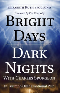 Title: Bright Days Dark Nights With Charles Spurgeon: In Triumph Over Emotional Pain, Author: Elizabeth Ruth Skoglund