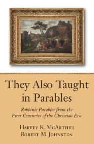 Title: They Also Taught in Parables: Rabbinic Parables from the First Centuries of the Christian Era, Author: Harvey K. McArthur
