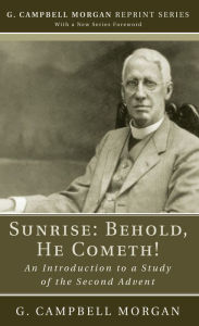 Title: Sunrise: Behold, He Cometh!: An Introduction to a Study of the Second Advent, Author: G. Campbell Morgan