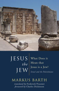 Title: Jesus the Jew: What Does it Mean that Jesus is a Jew? Israel and the Palestinians, Author: Markus Barth