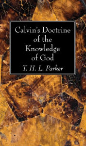 Title: Calvin's Doctrine of the Knowledge of God, Author: T. H. L. Parker