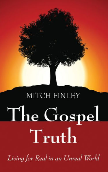 The Gospel Truth: Living for Real in an Unreal World